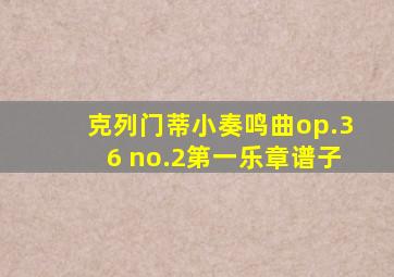 克列门蒂小奏鸣曲op.36 no.2第一乐章谱子